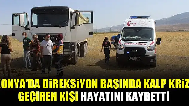 Direksiyon başında kalp krizi geçiren kişi hayatını kaybetti
