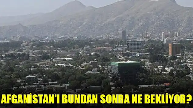 Afganistan'ı bundan sonra ne bekliyor?