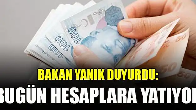 Bakan Yanık duyurdu: Bugün hesaplara yatıyor