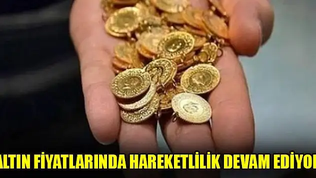 Altın fiyatlarında hareketlilik devam ediyor