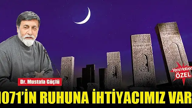 1071'in ruhuna ihtiyacımız var!