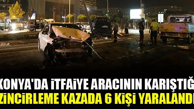 Konya'da itfaiye aracının karıştığı zincirleme kazada 6 kişi yaralandı