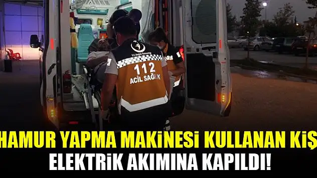Hamur yapma makinesi kullanan kişi elektrik akımına kapıldı!