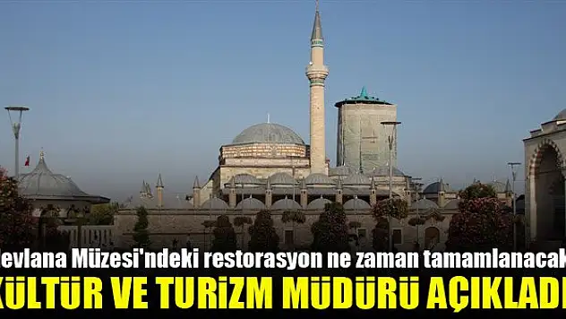 Mevlana Müzesi'ndeki restorasyon ne zaman tamamlanacak? Kültür ve Turizm Müdürü açıkladı!