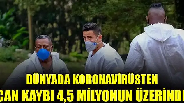 Dünyada koronavirüsten can kaybı 4,5 milyonun üzerinde