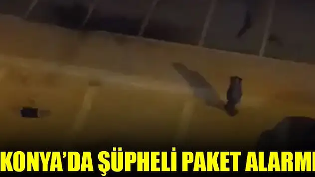 Konya'da şüpheli paket alarmı