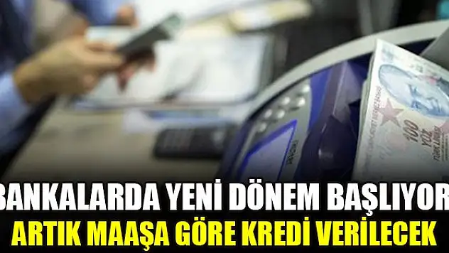 Bankalarda yeni dönem başlıyor! Artık maaşa göre kredi verilecek