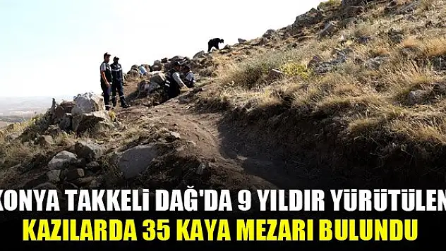 Konya Takkeli Dağ'da 9 yıldır yürütülen kazılarda 35 kaya mezarı bulundu