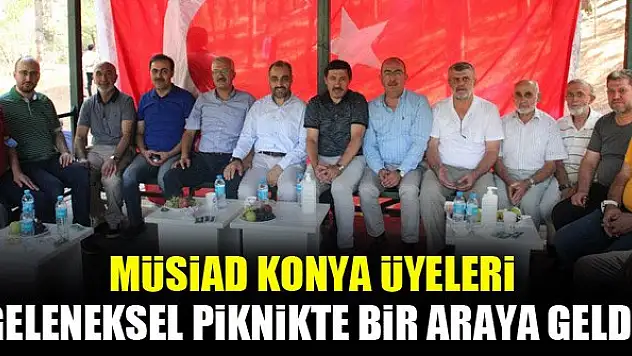 MÜSİAD Konya üyeleri geleneksel piknik programında bir araya geldi