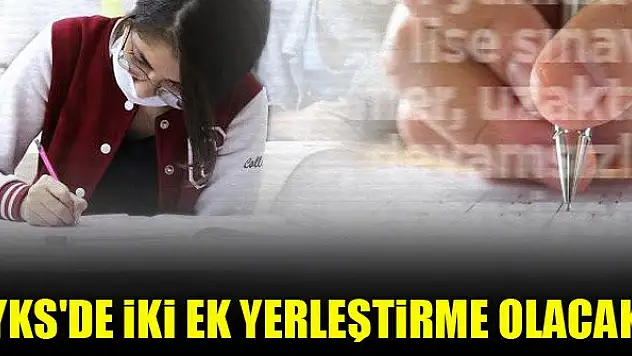 YKS'de iki ek yerleştirme olacak