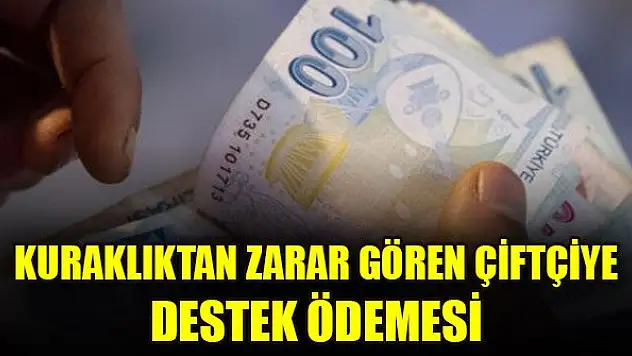 Kuraklıktan zarar gören çiftçiye destek ödemesi