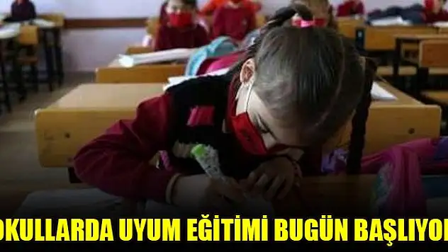 Okullarda uyum eğitimi bugün başlıyor