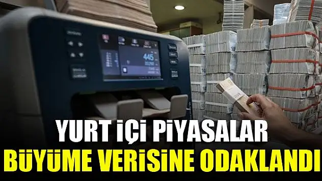 Yurt içi piyasalar büyüme verisine odaklandı