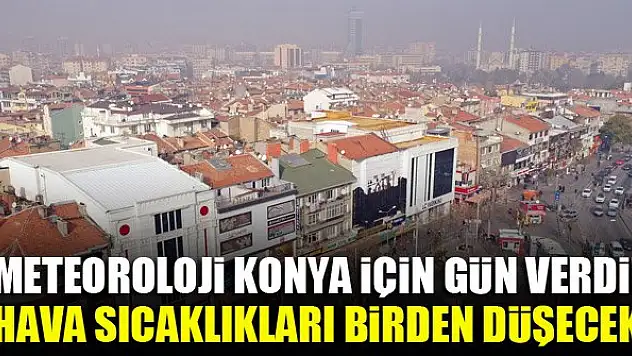 Meteoroloji Konya için gün verdi! Hava sıcaklıkları birden düşecek