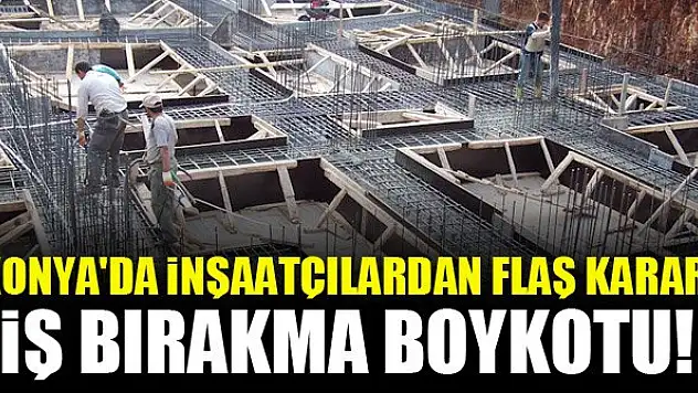 Konya'da inşaatçılardan flaş karar! İş bırakma boykotu!