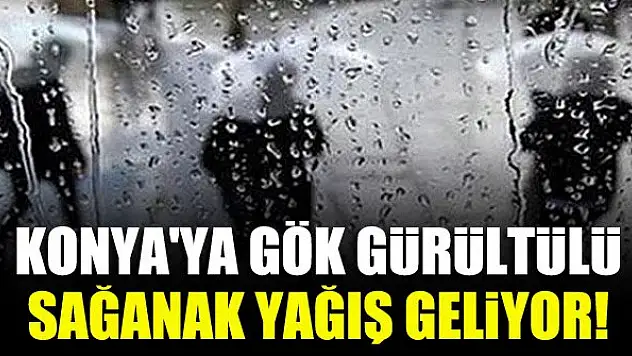 Konya'ya gök gürültülü sağanak yağış geliyor!