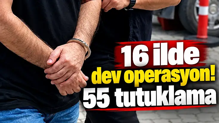 16 ilde dev operasyon! 198 şüpheliden 55'i tutuklandı