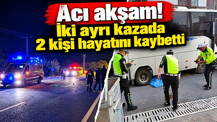 Acı akşam: İki ayrı kazada 2 kişi hayatını kaybetti!