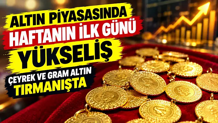 Altın piyasasında haftanın ilk günü yükseliş: Çeyrek ve gram altın tırmanışta