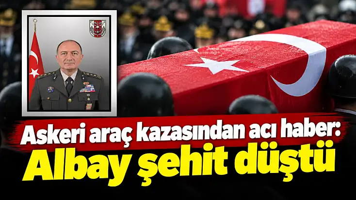 Askeri araç kazasından acı haber: Albay şehit düştü