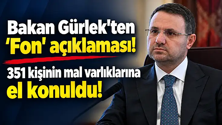 Bakan Gürlek'ten 'Fon' açıklaması! 351 kişinin mal varlıklarına el konuldu!