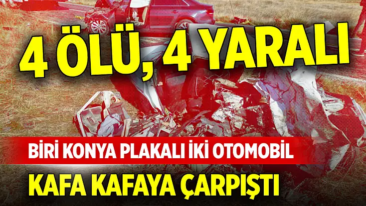 Biri Konya plakalı iki otomobil kafa kafaya çarpıştı: 4 ölü, 4 yaralı