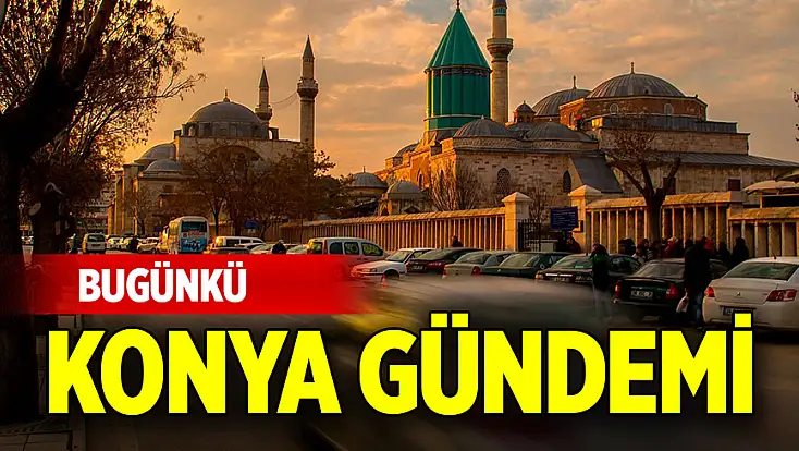 Bugünkü Konya gündemi (17 Ekim 2026)