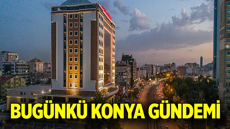 Bugünkü Konya gündemi (21 Ekim 2026)