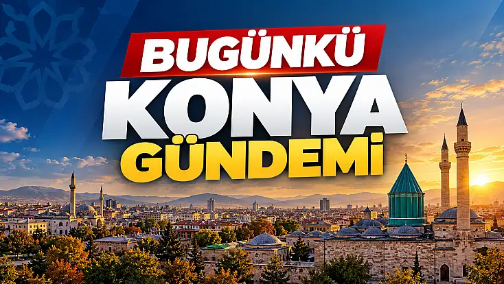 Bugünkü Konya gündemi (22 Ekim 2026)