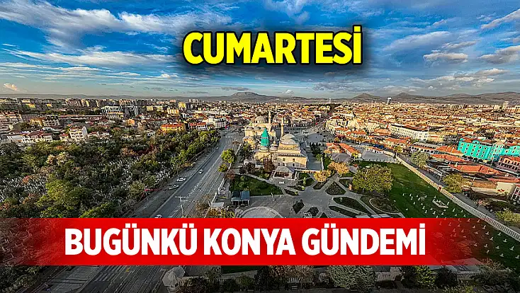 Bugünkü Konya gündemi (24 Ekim 2026)