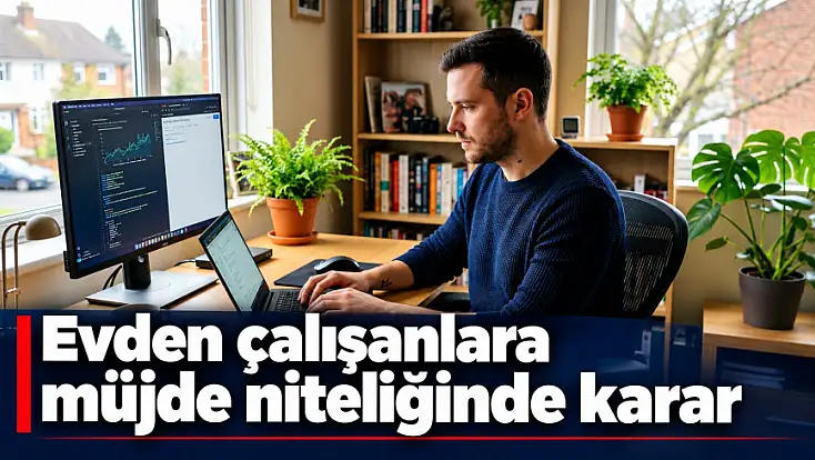 Evden çalışanlara müjde niteliğinde karar