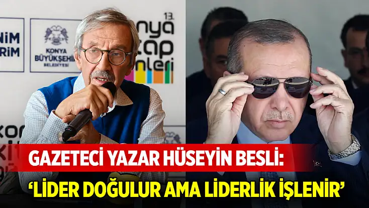 Gazeteci Yazar Hüseyin Besli: ‘Lider doğulur ama liderlik işlenir’