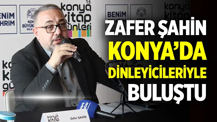 Gazeteci Zafer Şahin, Konya’da dinleyicileriyle buluştu