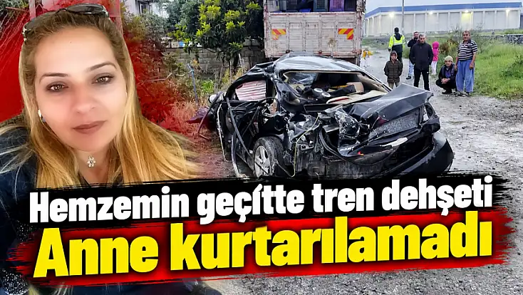 Hemzemin geçit kazası: Trenin otomobili sürüklediği olayda anne öldü