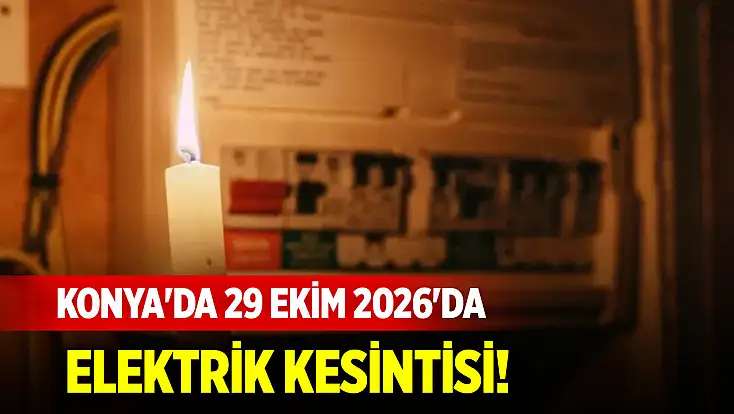 Konya'da 29 Ekim 2026'da elektrik kesintisi! İşte listesi