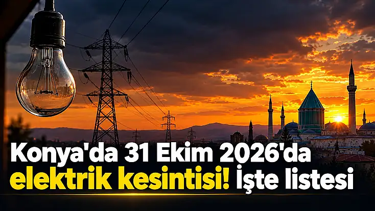 Konya'da 31 Ekim 2026'da elektrik kesintisi! İşte listesi