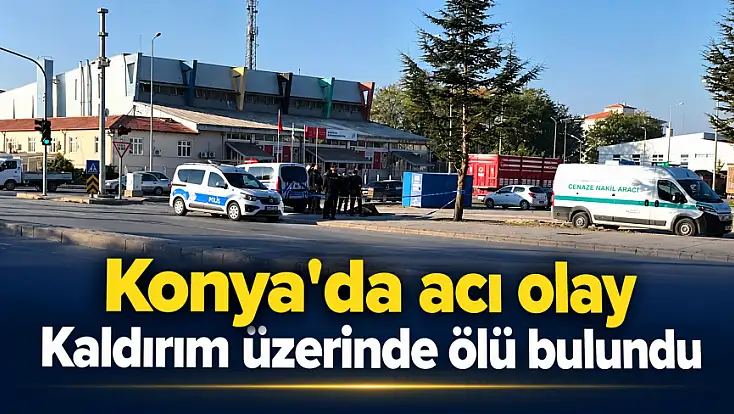 Konya'da acı olay: Kaldırım üzerinde ölü bulundu