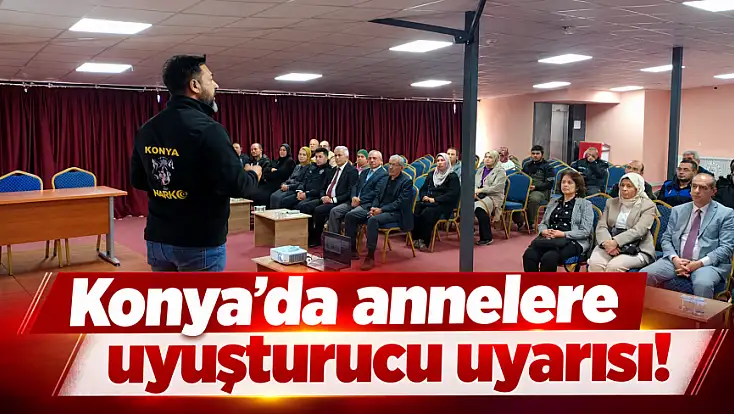 Konya'da annelere uyuşturucu uyarısı!