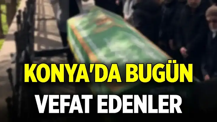 Konya'da bugün vefat edenler: 25 Ekim 2026 Pazar