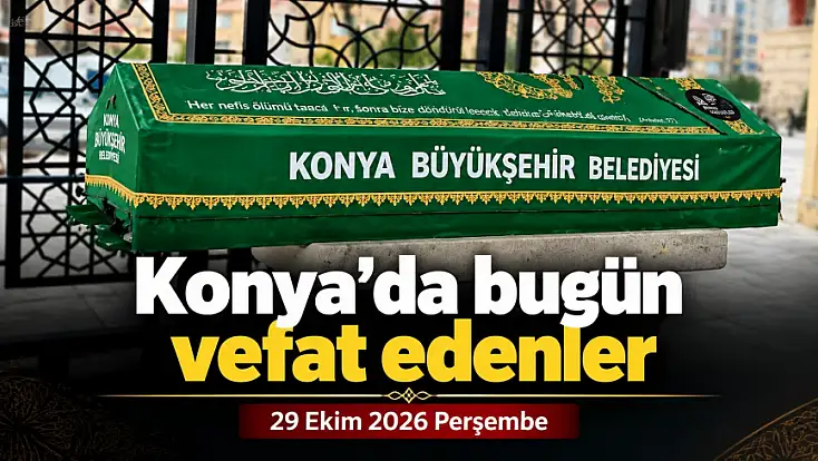 Konya'da bugün vefat edenler: 29 Ekim 2026 Perşembe