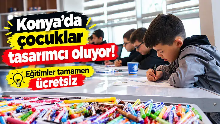 Konya’da çocuklar tasarımcı oluyor! Eğitimler tamamen ücretsiz