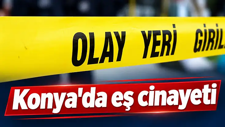 Konya'da eş cinayeti: 4 ay önce evlendiği kadını öldürdü