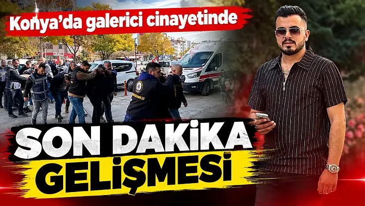 Konya'da galerici cinayetinde son dakika gelişmesi