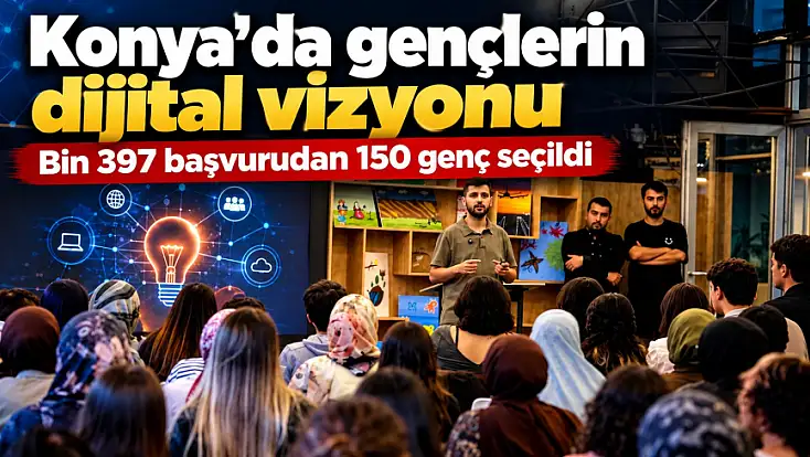 Konya'da gençlerin dijital vizyonu: Bin 397 başvurudan 150 genç seçildi
