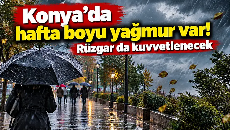 Konya’da hafta boyu yağmur var! Rüzgar da kuvvetlenecek