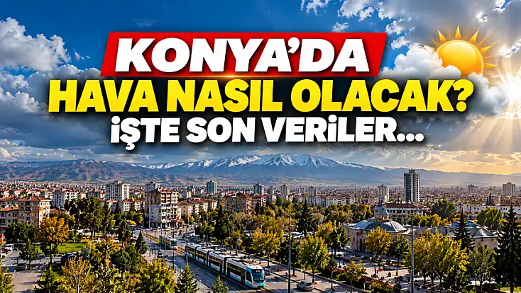 Konya’da hava nasıl olacak? İşte son veriler...