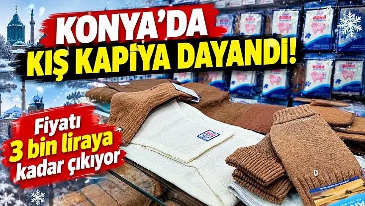 Konya’da kış kapıya dayandı! Fiyatı 3 bin liraya kadar çıkıyor