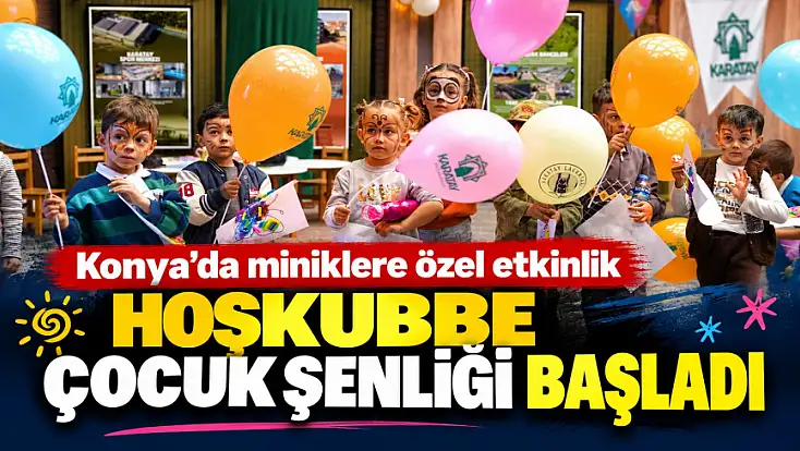 Konya'da miniklere özel etkinlik: Hoşkubbe Çocuk Şenliği başladı