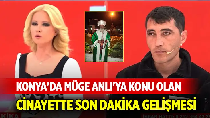 Konya'da Müge Anlı'ya konu olan cinayette son dakika gelişmesi