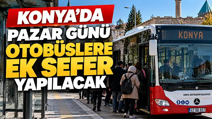 Konya’da pazar günü otobüslere ek sefer yapılacak